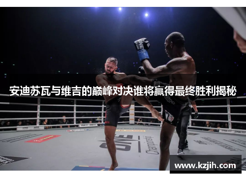 安迪苏瓦与维吉的巅峰对决谁将赢得最终胜利揭秘