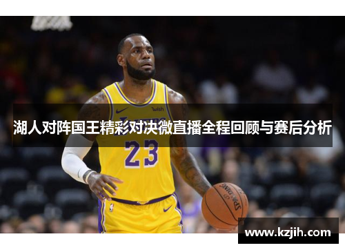 湖人对阵国王精彩对决微直播全程回顾与赛后分析
