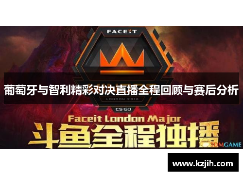 葡萄牙与智利精彩对决直播全程回顾与赛后分析